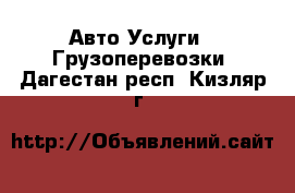 Авто Услуги - Грузоперевозки. Дагестан респ.,Кизляр г.